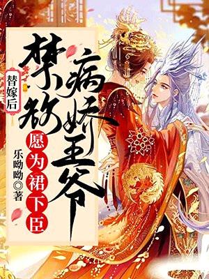 替嫁后,禁欲病娇王爷愿为裙下臣