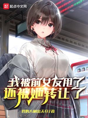 我被前女友甩了,还被她转让了